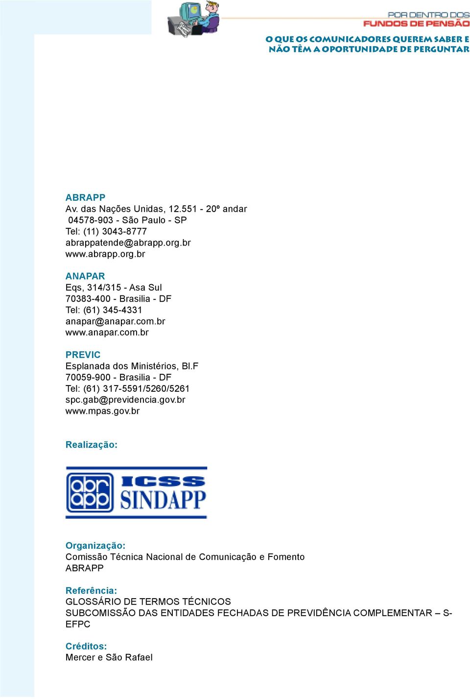 F 70059-900 - Brasilia - DF Tel: (61) 317-5591/5260/5261 spc.gab@previdencia.gov.