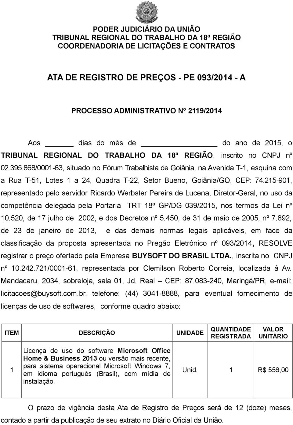 215-901, representado pelo servidor Ricardo Werbster Pereira de Lucena, Diretor-Geral, no uso da competência delegada pela Portaria TRT 18ª GP/DG 039/2015, nos termos da Lei nº 10.