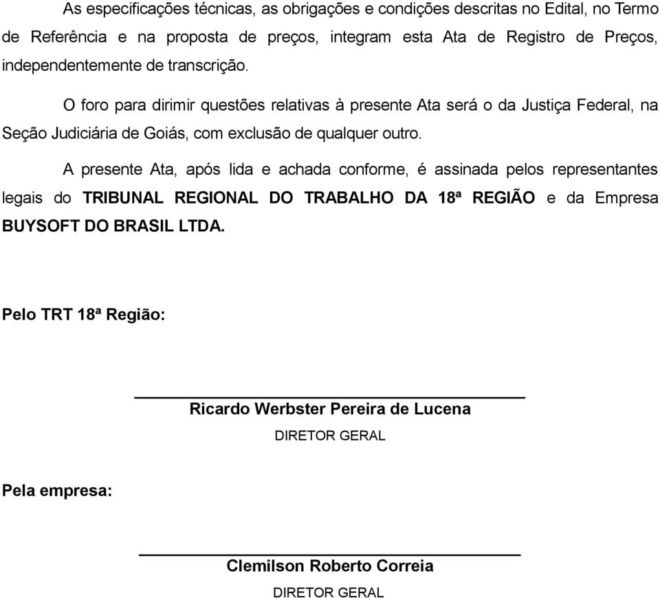 O foro para dirimir questões relativas à presente Ata será o da Justiça Federal, na Seção Judiciária de Goiás, com exclusão de qualquer outro.