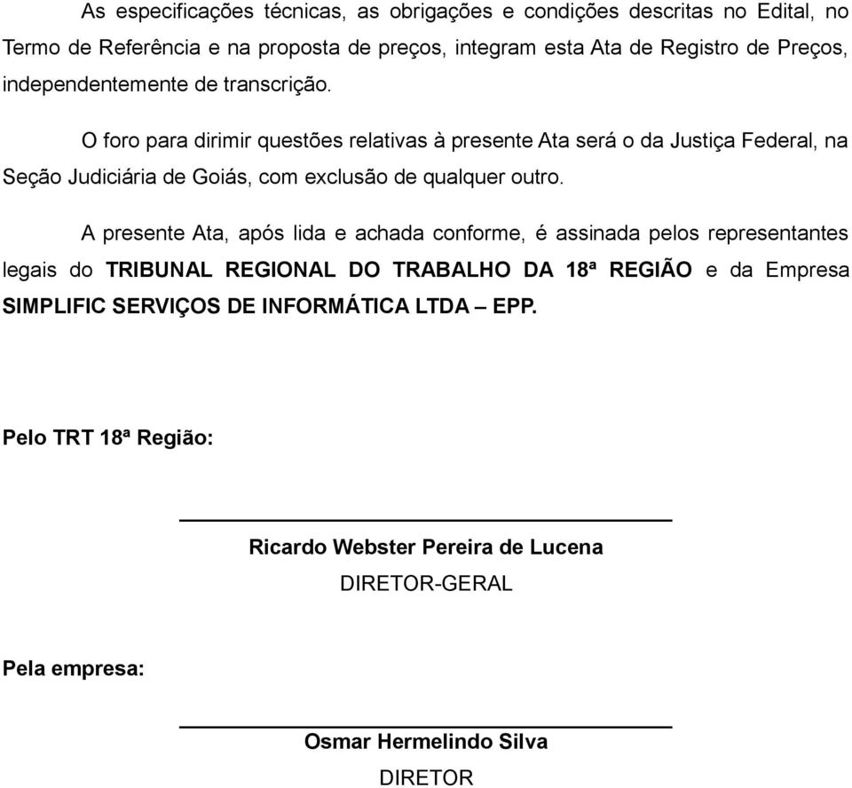 O foro para dirimir questões relativas à presente Ata será o da Justiça Federal, na Seção Judiciária de Goiás, com exclusão de qualquer outro.
