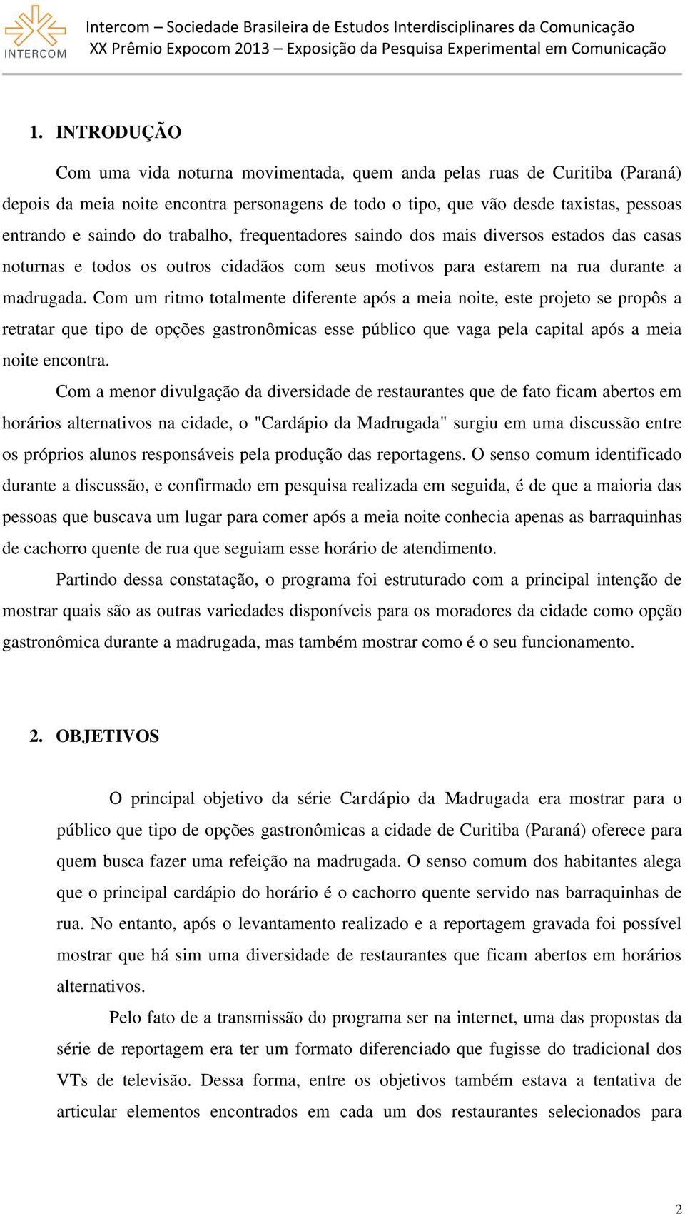 Com um ritmo totalmente diferente após a meia noite, este projeto se propôs a retratar que tipo de opções gastronômicas esse público que vaga pela capital após a meia noite encontra.