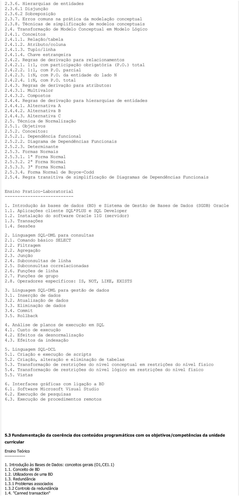 4.2.1. 1:1, com participação obrigatória (P.O.) total 2.4.2.2. 1:1, com P.O. parcial 2.4.2.3. 1:N, com P.O. da entidade do lado N 2.4.2.4. 1:N, com P.O. total 2.4.3. Regras de derivação para atributos: 2.