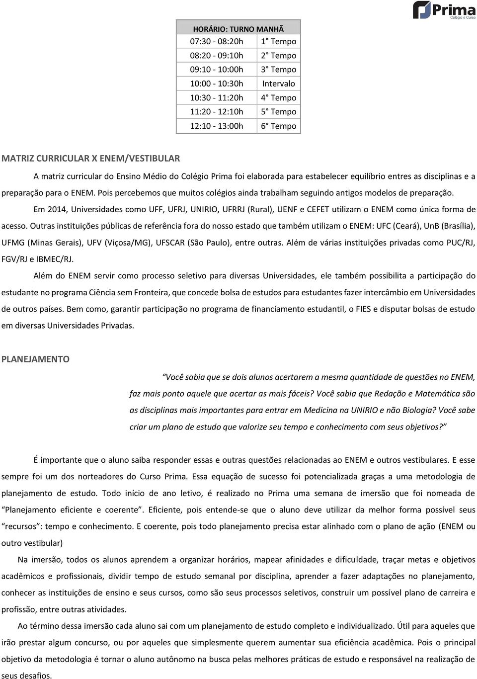 Pois percebemos que muitos colégios ainda trabalham seguindo antigos modelos de preparação.