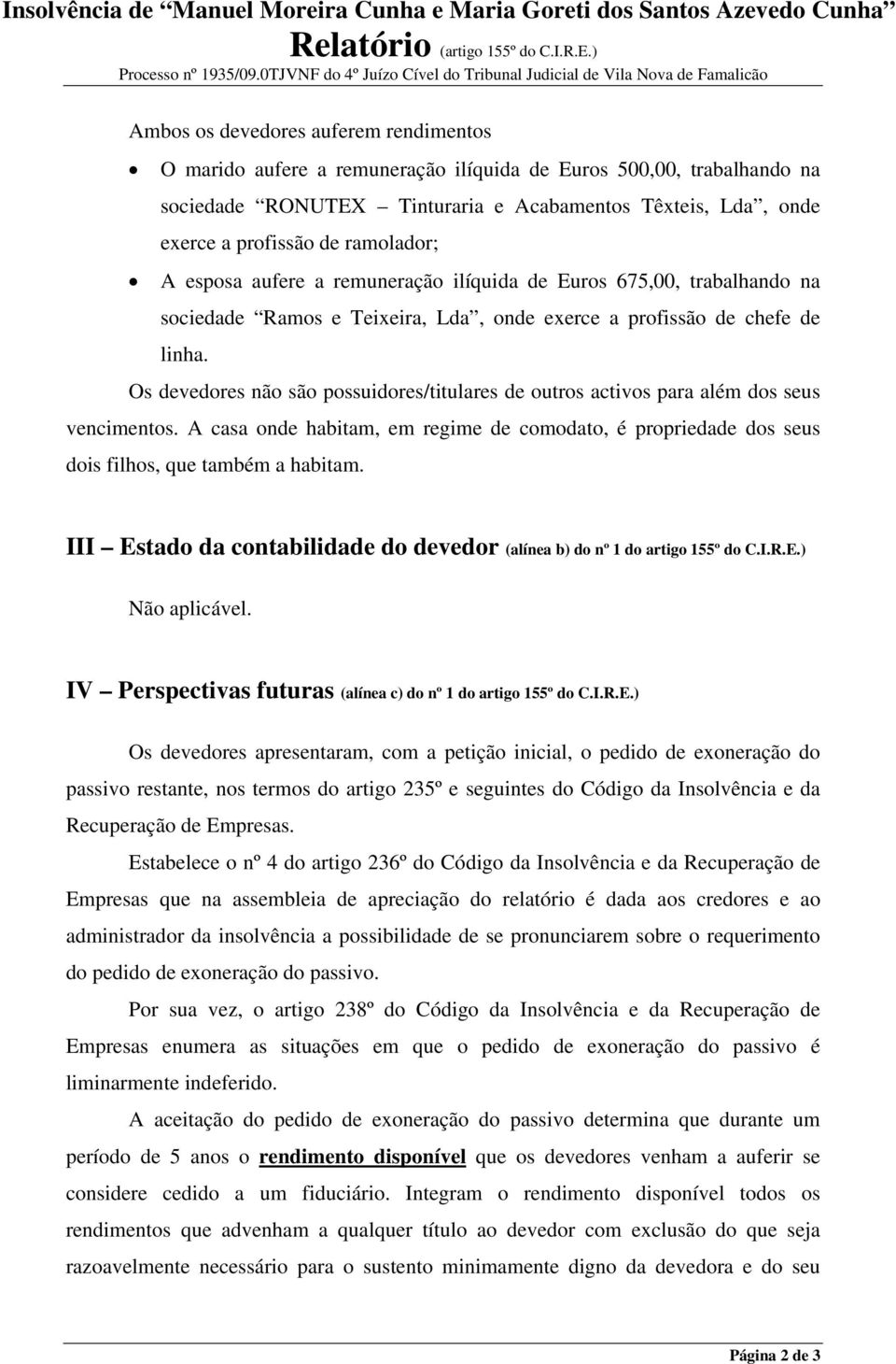 ramolador; A esposa aufere a remuneração ilíquida de Euros 675,00, trabalhando na sociedade Ramos e Teixeira, Lda, onde exerce a profissão de chefe de linha.