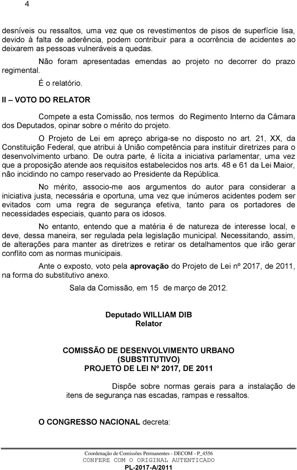 II VOTO DO RELATOR Compete a esta Comissão, nos termos do Regimento Interno da Câmara dos Deputados, opinar sobre o mérito do projeto. O Projeto de Lei em apreço abriga-se no disposto no art.