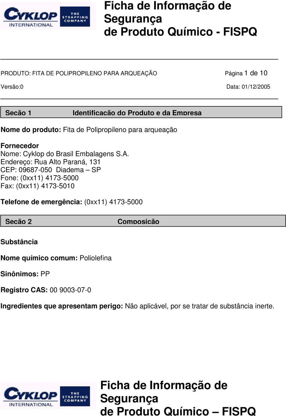 Endereço: Rua Alto Paraná, 131 CEP: 09687-050 Diadema SP Fone: (0xx11) 4173-5000 Fax: (0xx11) 4173-5010 Telefone de emergência: (0xx11)