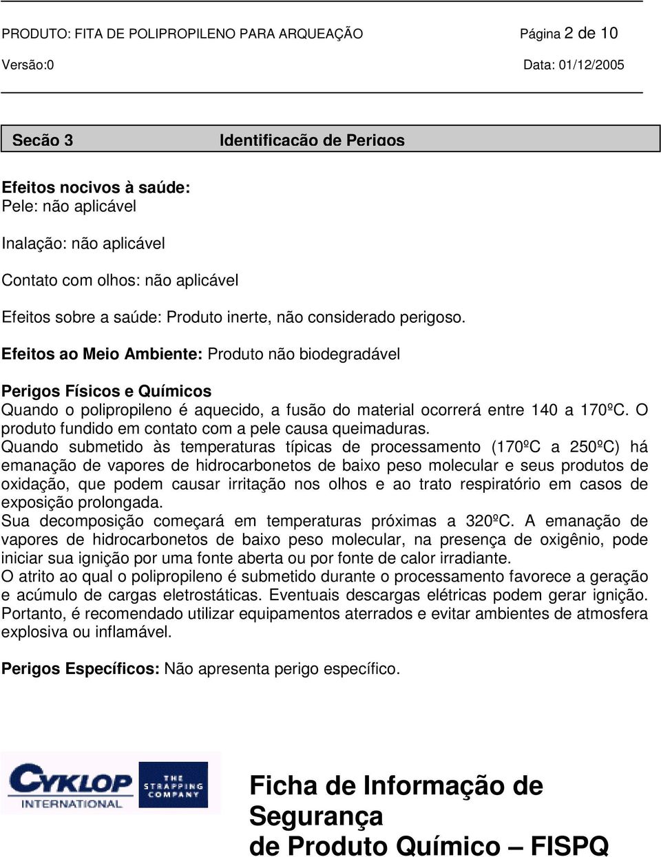 Efeitos ao Meio Ambiente: Produto não biodegradável Perigos Físicos e Químicos Quando o polipropileno é aquecido, a fusão do material ocorrerá entre 140 a 170ºC.