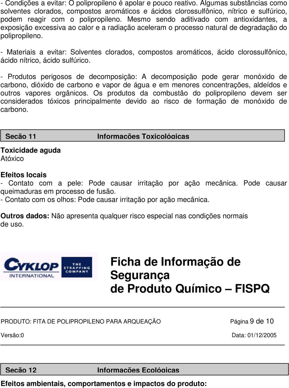 Mesmo sendo aditivado com antioxidantes, a exposição excessiva ao calor e a radiação aceleram o processo natural de degradação do polipropileno.