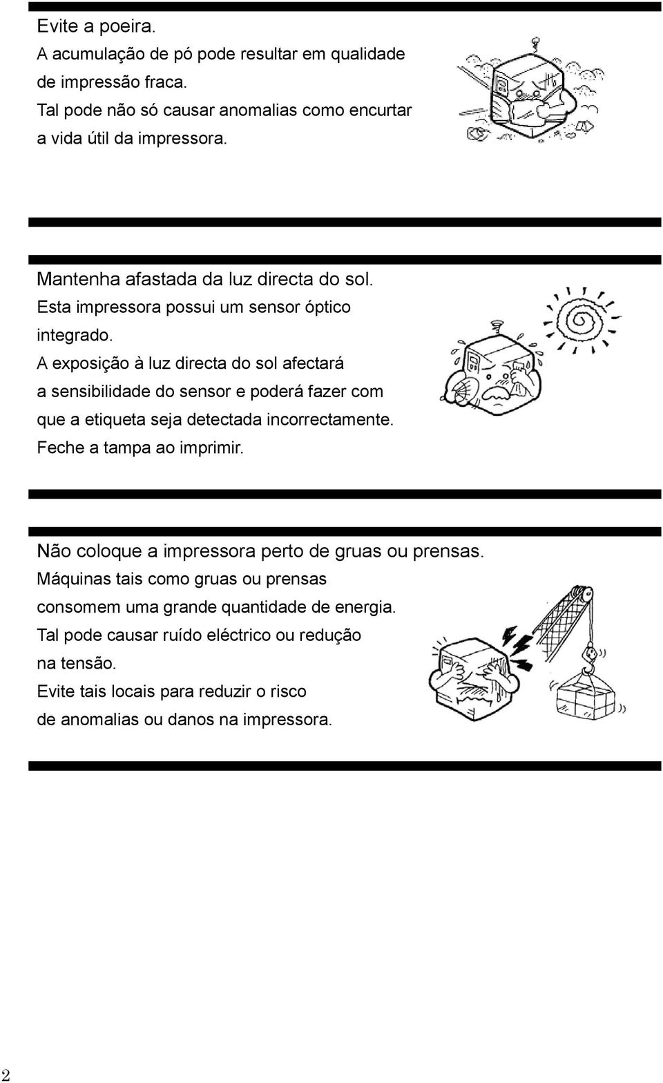 A exposição à luz directa do sol afectará a sensibilidade do sensor e poderá fazer com que a etiqueta seja detectada incorrectamente. Feche a tampa ao imprimir.