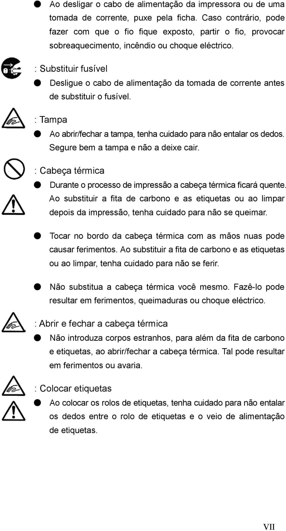 : Substituir fusível Desligue o cabo de alimentação da tomada de corrente antes de substituir o fusível. : Tampa Ao abrir/fechar a tampa, tenha cuidado para não entalar os dedos.