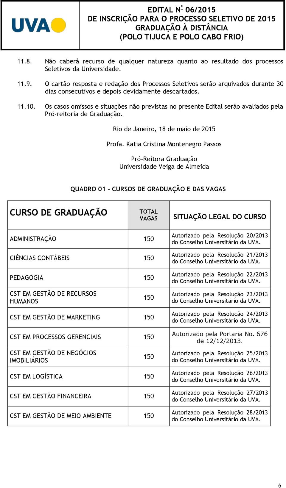 Os casos omissos e situações não previstas no presente Edital serão avaliados pela Pró-reitoria de Graduação. Rio de Janeiro, 18 de maio de 2015 Profa.