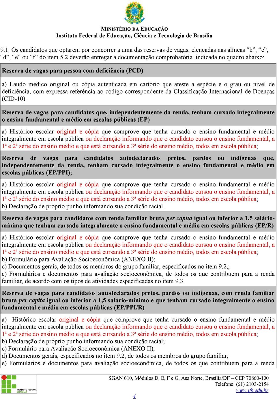 espécie e o grau ou nível de deficiência, com expressa referência ao código correspondente da Classificação Internacional de Doenças (CID-10).