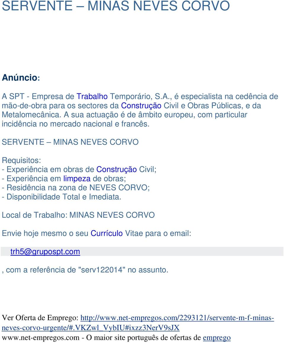 SERVENTE MINAS NEVES CORVO Requisitos: - Experiência em obras de Construção Civil; - Experiência em limpeza de obras; - Residência na zona de NEVES CORVO; - Disponibilidade Total e