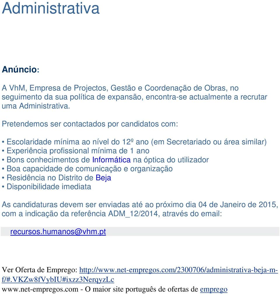 Informática na óptica do utilizador Boa capacidade de comunicação e organização Residência no Distrito de Beja Disponibilidade imediata As candidaturas devem ser enviadas até ao próximo dia