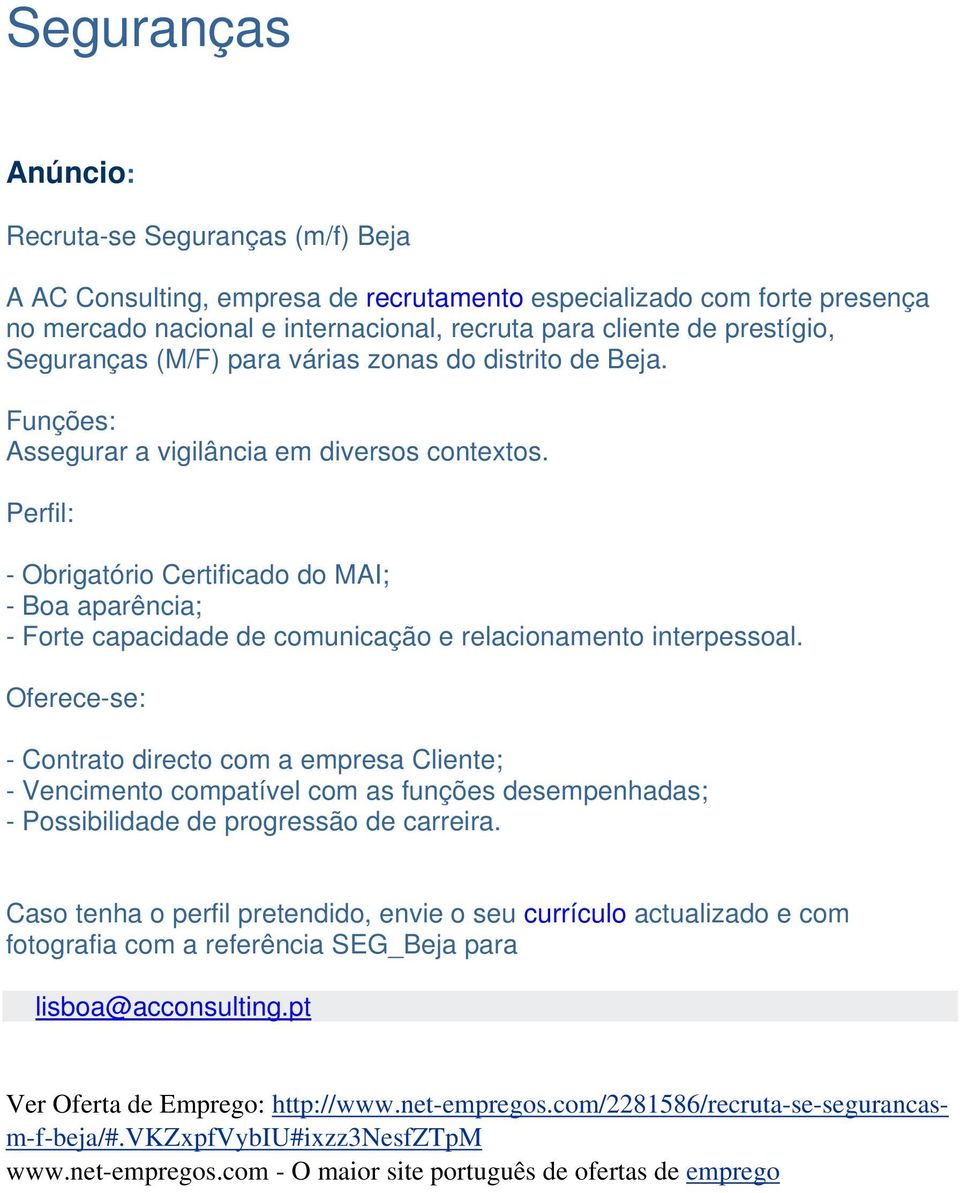 Perfil: - Obrigatório Certificado do MAI; - Boa aparência; - Forte capacidade de comunicação e relacionamento interpessoal.