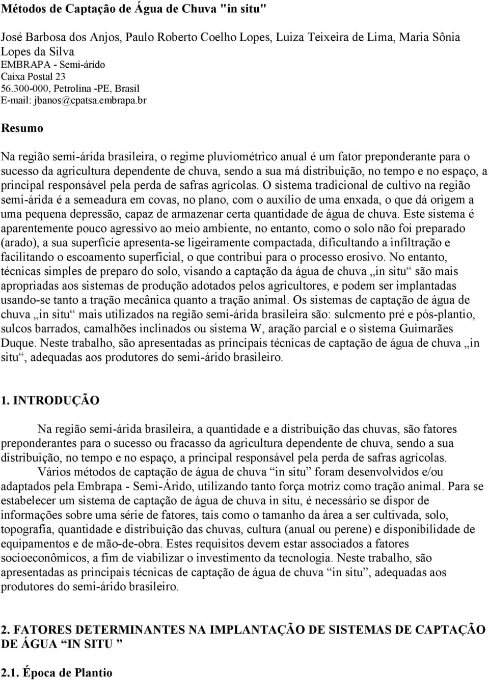 br Resumo Na região semi-árida brasileira, o regime pluviométrico anual é um fator preponderante para o sucesso da agricultura dependente de chuva, sendo a sua má distribuição, no tempo e no espaço,