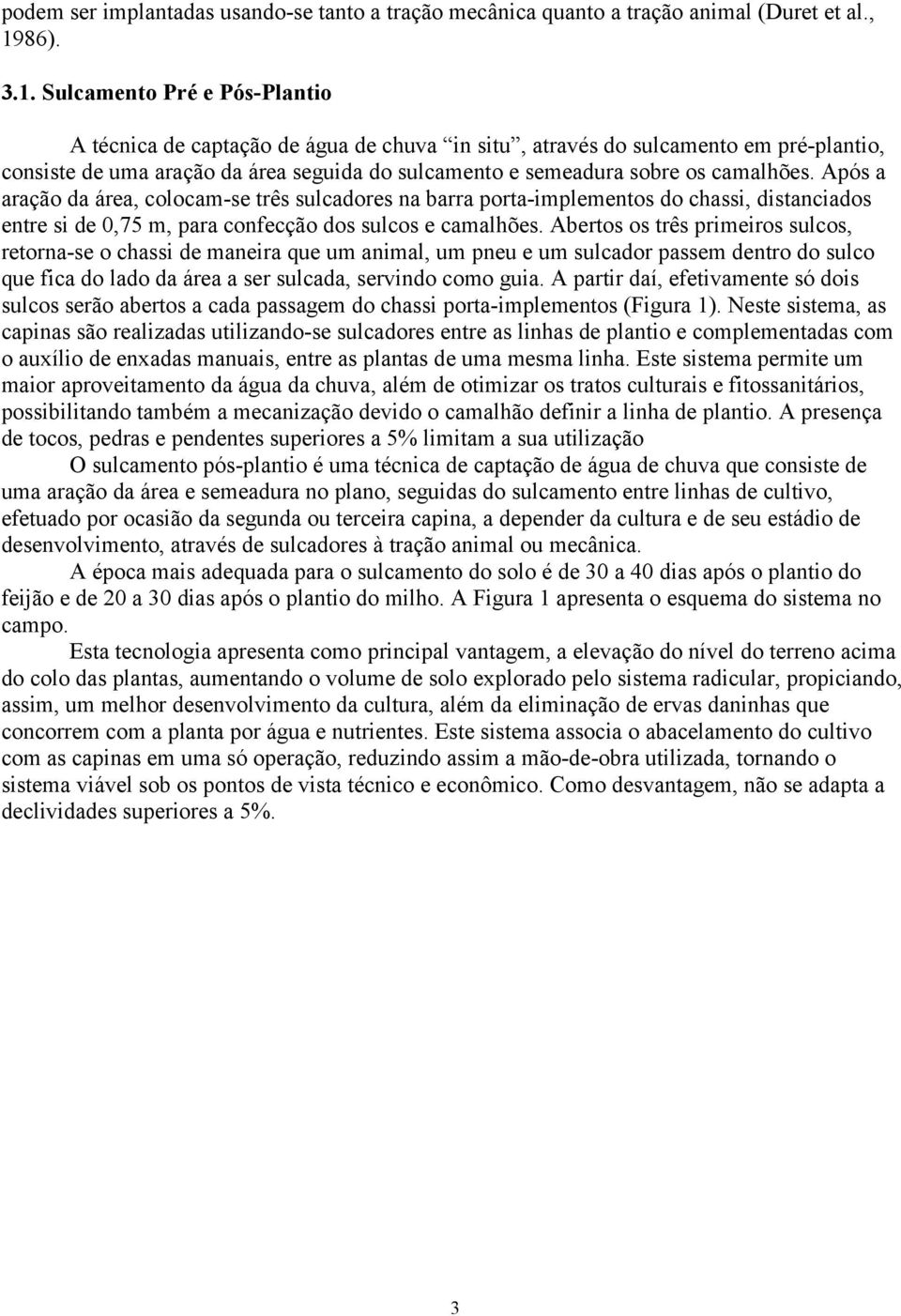 Sulcamento Pré e Pós-Plantio A técnica de captação de água de chuva in situ, através do sulcamento em pré-plantio, consiste de uma aração da área seguida do sulcamento e semeadura sobre os camalhões.