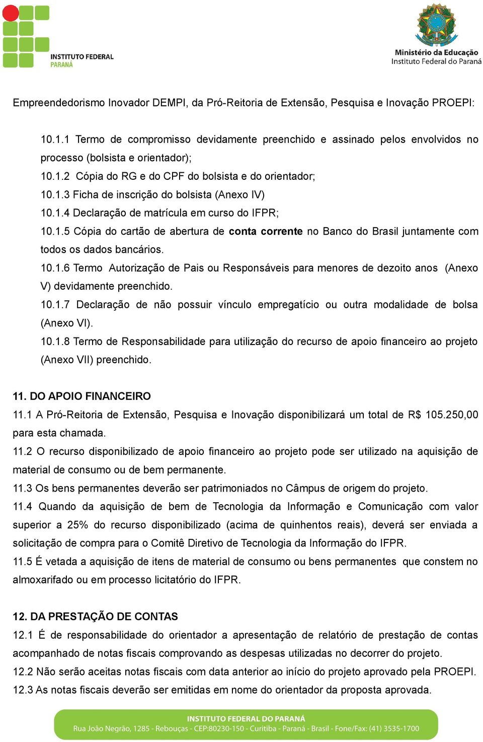1.4 Declaração de matrícula em curso do IFPR; 10.1.5 Cópia do cartão de abertura de conta corrente no Banco do Brasil juntamente com todos os dados bancários. 10.1.6 Termo Autorização de Pais ou Responsáveis para menores de dezoito anos (Anexo V) devidamente preenchido.