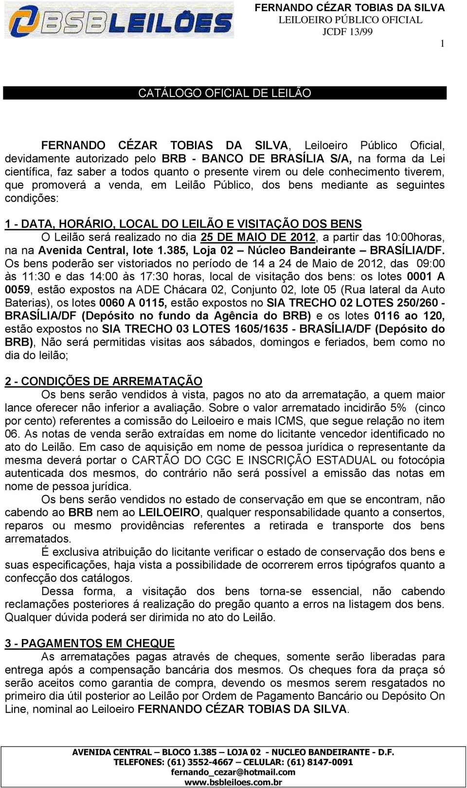 realizado no dia 25 DE MAIO DE 2012, a partir das 10:00horas, na na Avenida Central, lote 1.385, Loja 02 Núcleo Bandeirante BRASÍLIA/DF.