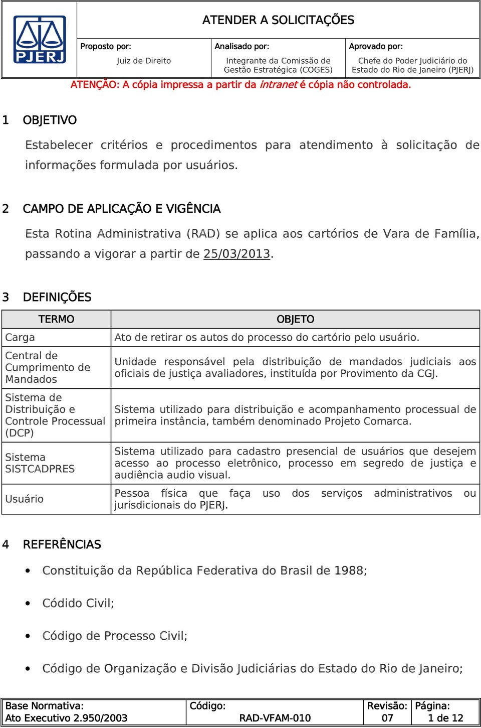 2 CAMPO DE APLICAÇÃO E VIGÊNCIA Esta Rotina Administrativa (RAD) se aplica aos cartórios de Vara de Família, passando a vigorar a partir de 25/03/2013.