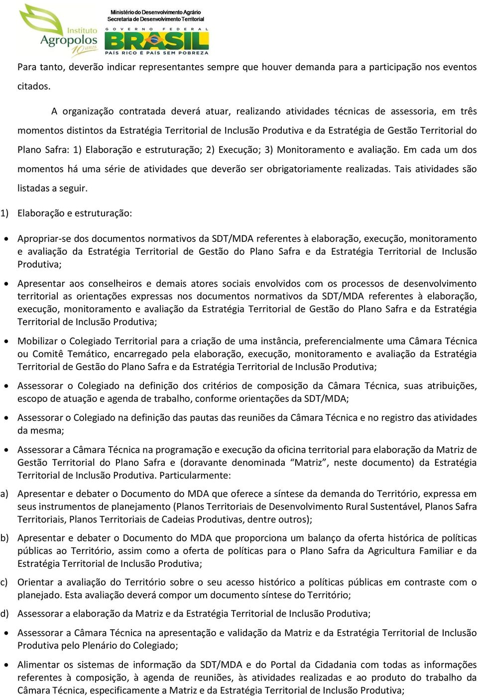 do Plano Safra: 1) Elaboração e estruturação; 2) Execução; 3) Monitoramento e avaliação. Em cada um dos momentos há uma série de atividades que deverão ser obrigatoriamente realizadas.