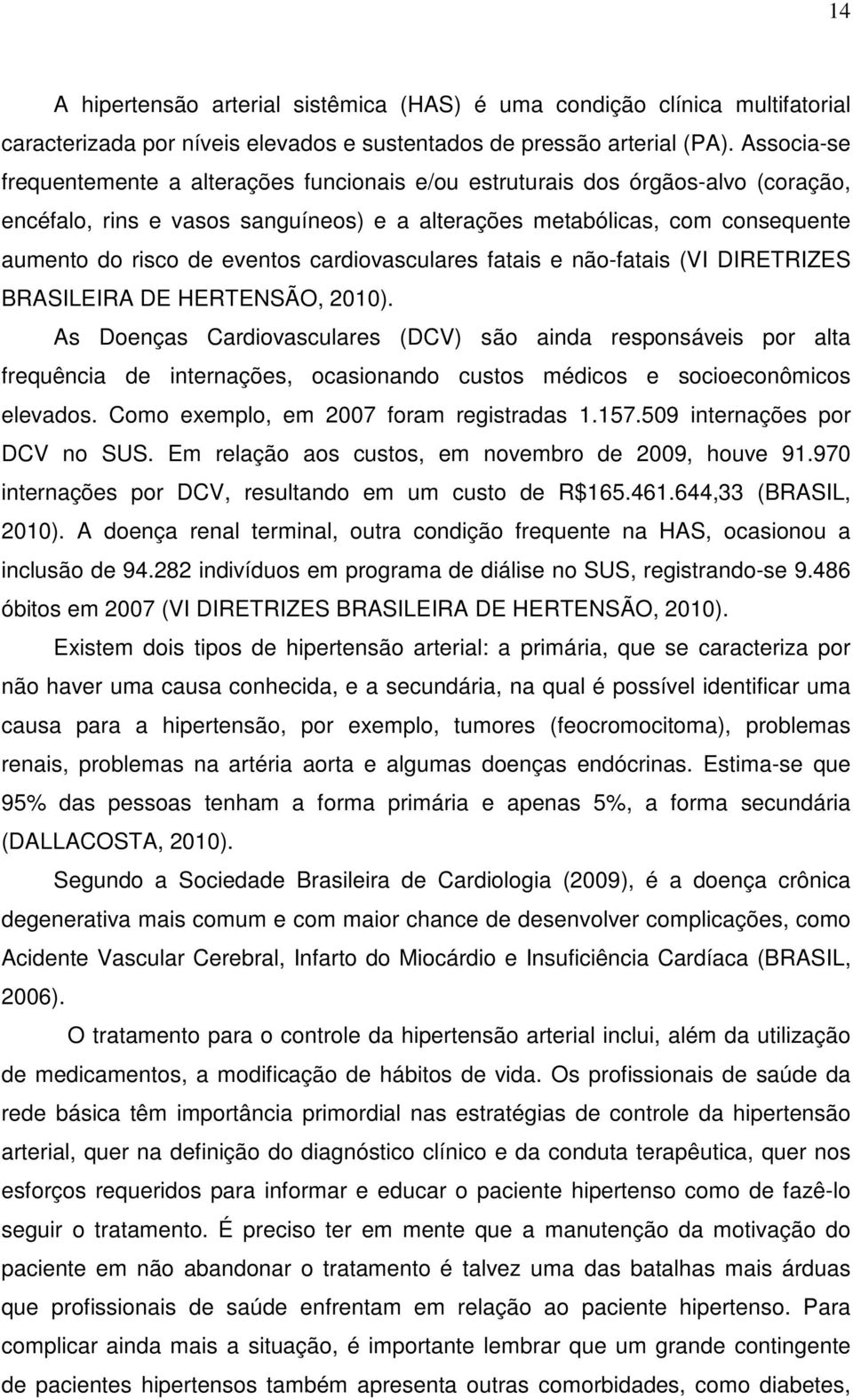 cardiovasculares fatais e não-fatais (VI DIRETRIZES BRASILEIRA DE HERTENSÃO, 2010).