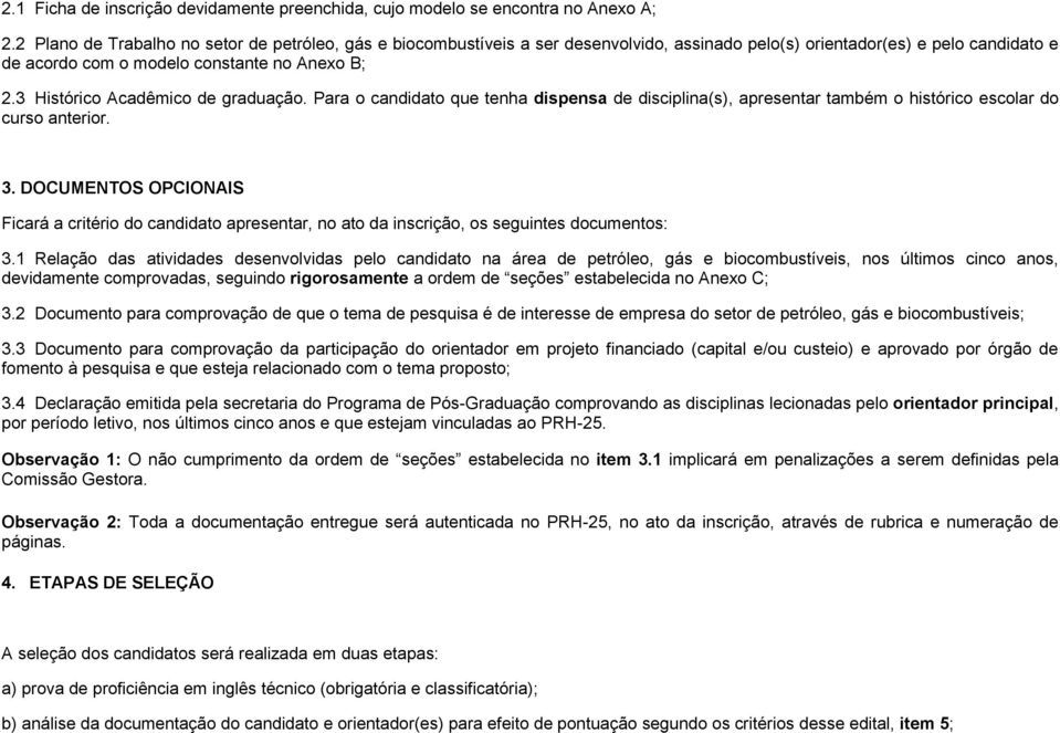 3 Histórico Acadêmico de graduação. Para o candidato que tenha dispensa de disciplina(s), apresentar também o histórico escolar do curso anterior. 3.