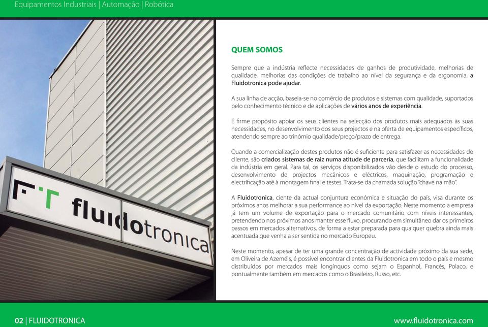 É firme propósito apoiar os seus clientes na selecção dos produtos mais adequados às suas necessidades, no desenvolvimento dos seus projectos e na oferta de equipamentos específicos, atendendo sempre