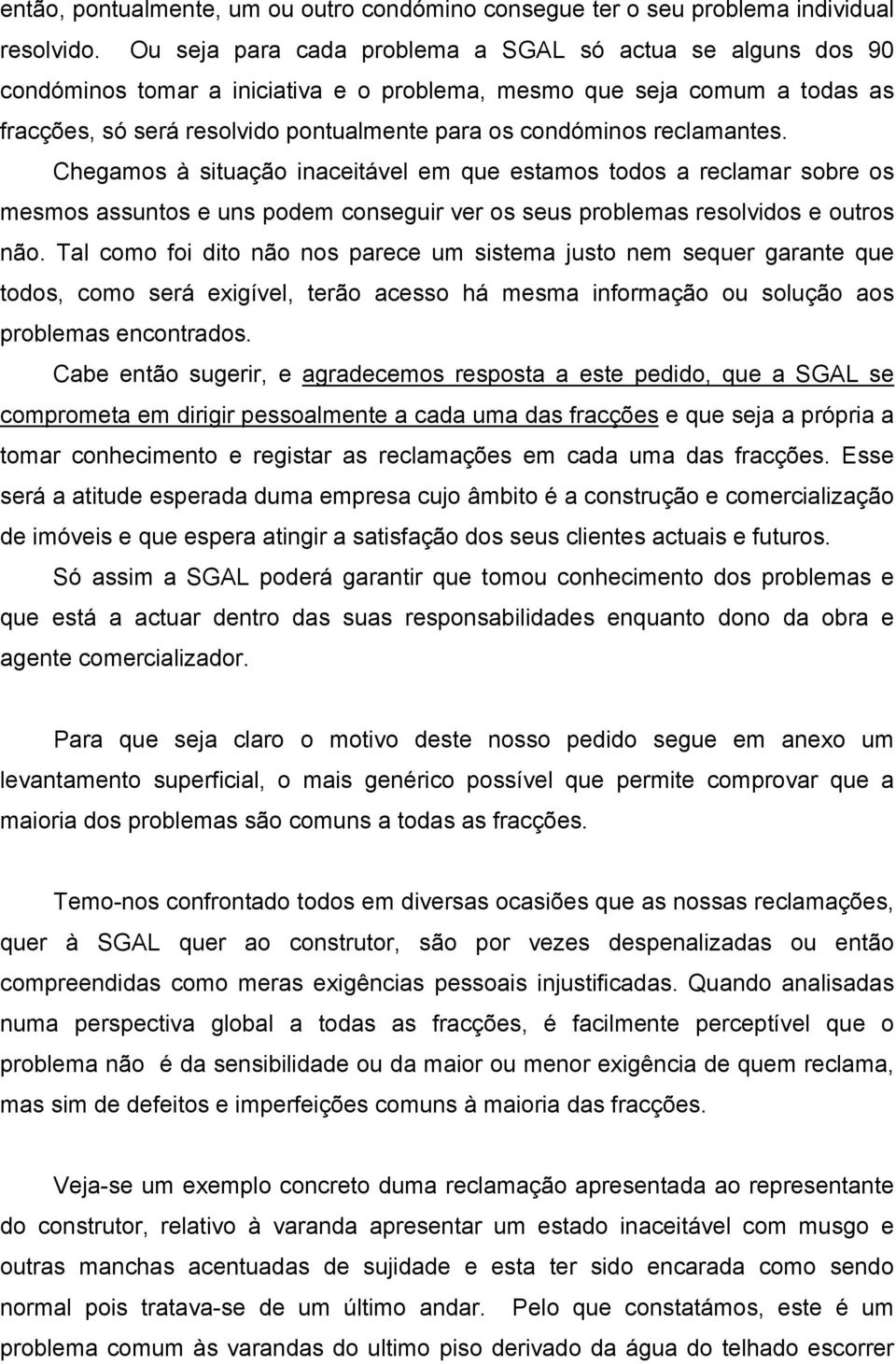 reclamantes. Chegamos à situação inaceitável em que estamos todos a reclamar sobre os mesmos assuntos e uns podem conseguir ver os seus problemas resolvidos e outros não.