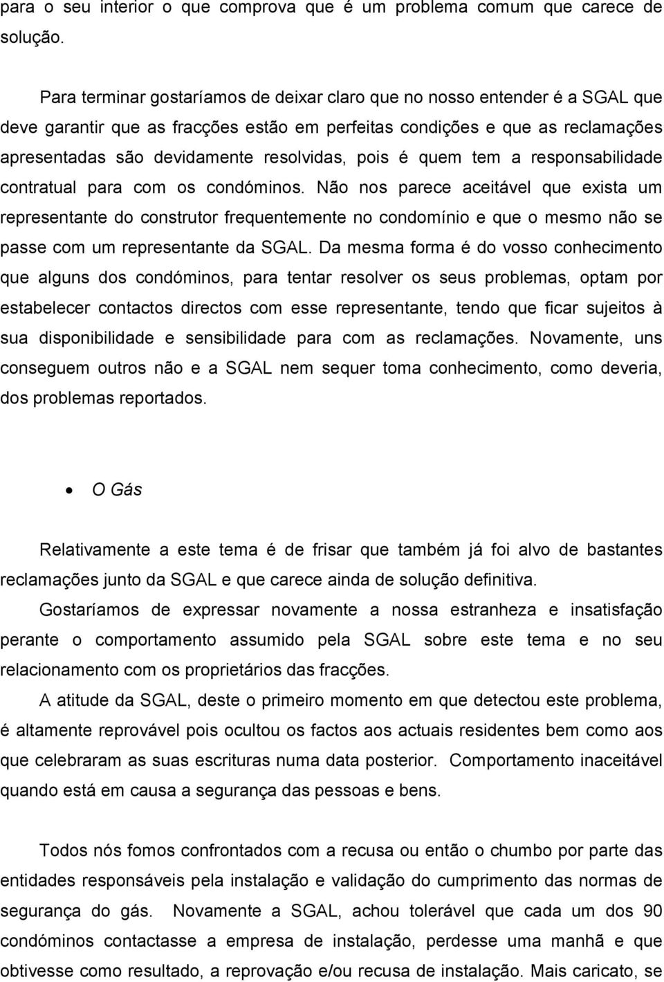 pois é quem tem a responsabilidade contratual para com os condóminos.