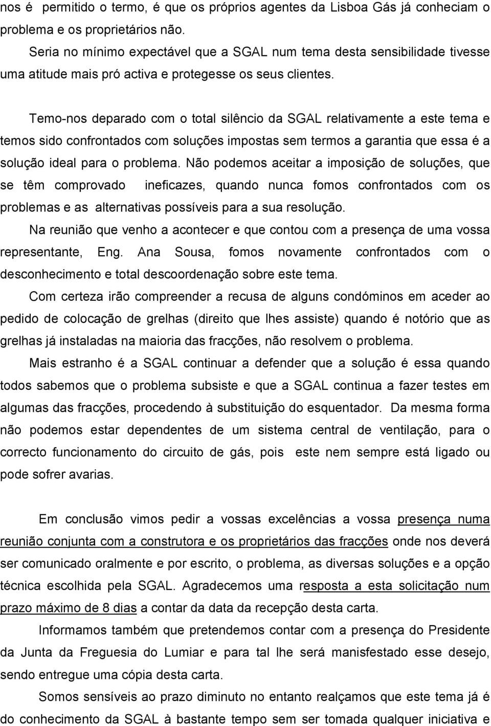 Temo-nos deparado com o total silêncio da SGAL relativamente a este tema e temos sido confrontados com soluções impostas sem termos a garantia que essa é a solução ideal para o problema.