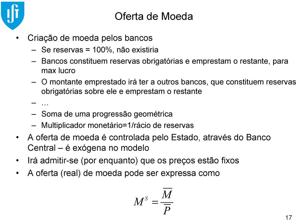 restante Soma de uma progressão geométrica Multiplicador monetário=1/rácio de reservas A oferta de moeda é controlada pelo Estado, através