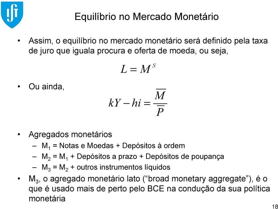 à ordem M 2 = M 1 + Depósitos a prazo + Depósitos de poupança M 3 = M 2 + outros instrumentos líquidos M 3, o agregado