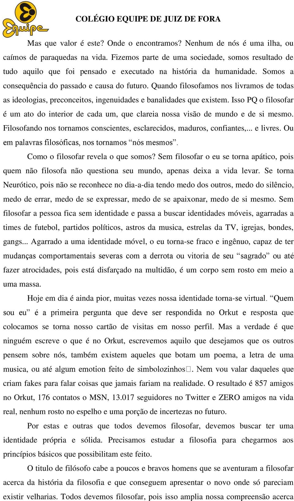 Quando filosofamos nos livramos de todas as ideologias, preconceitos, ingenuidades e banalidades que existem.