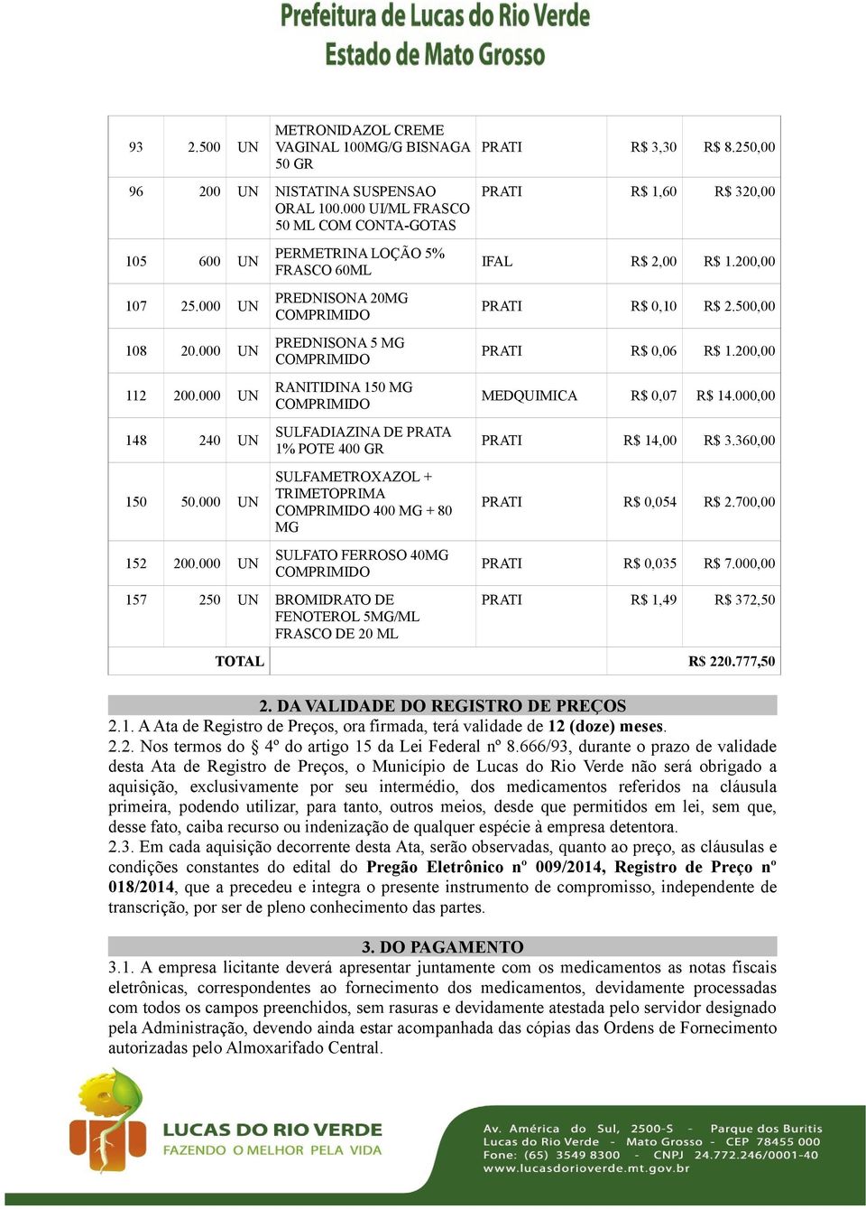 000 UN PERMETRINA LOÇÃO 5% FRASCO 60ML PREDNISONA 20MG PREDNISONA 5 MG RANITIDINA 150 MG SULFADIAZINA DE PRATA 1% POTE 400 GR SULFAMETROXAZOL + TRIMETOPRIMA 400 MG + 80 MG SULFATO FERROSO 40MG 157