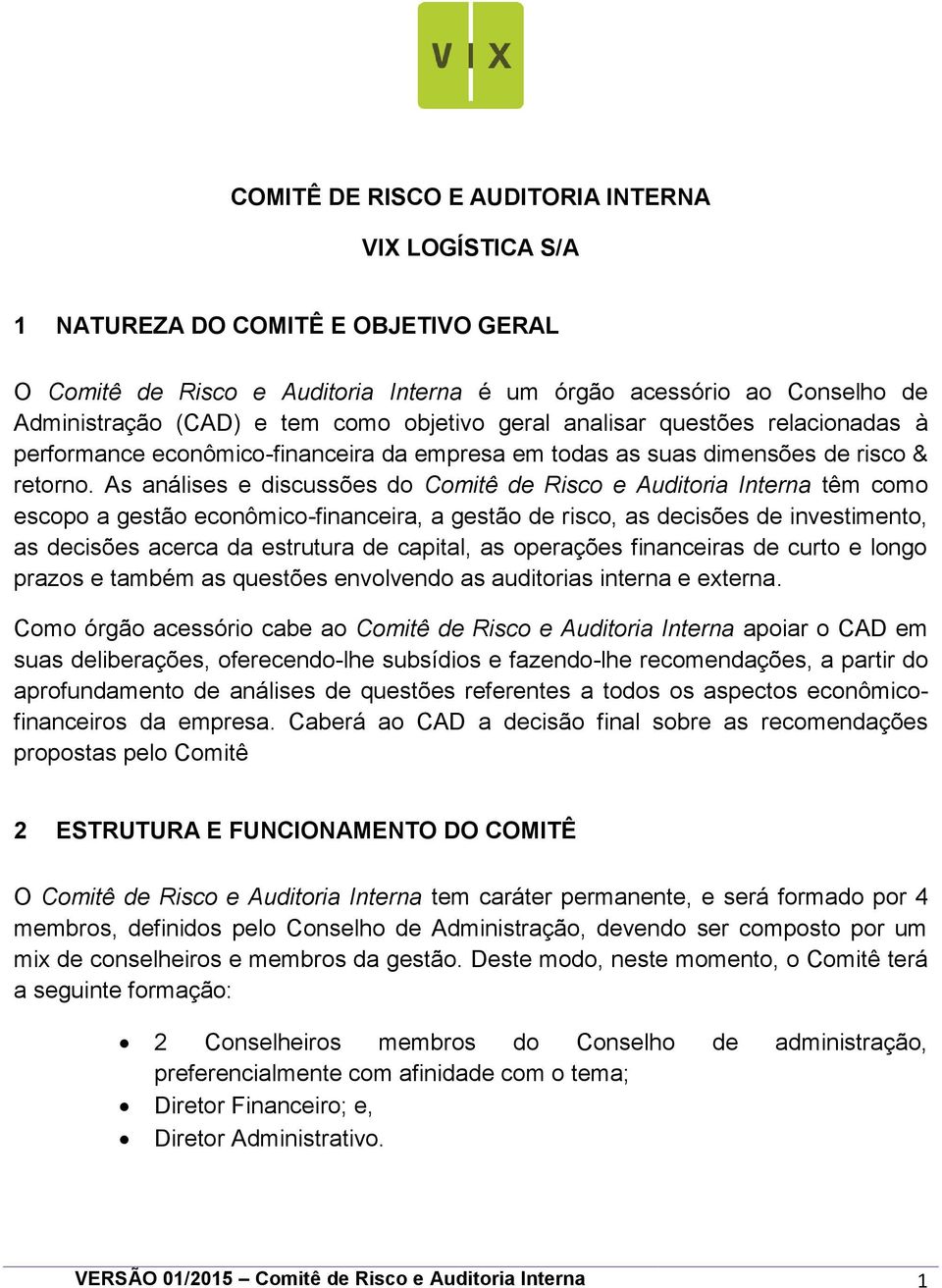 As análises e discussões do Comitê de Risco e Auditoria Interna têm como escopo a gestão econômico-financeira, a gestão de risco, as decisões de investimento, as decisões acerca da estrutura de