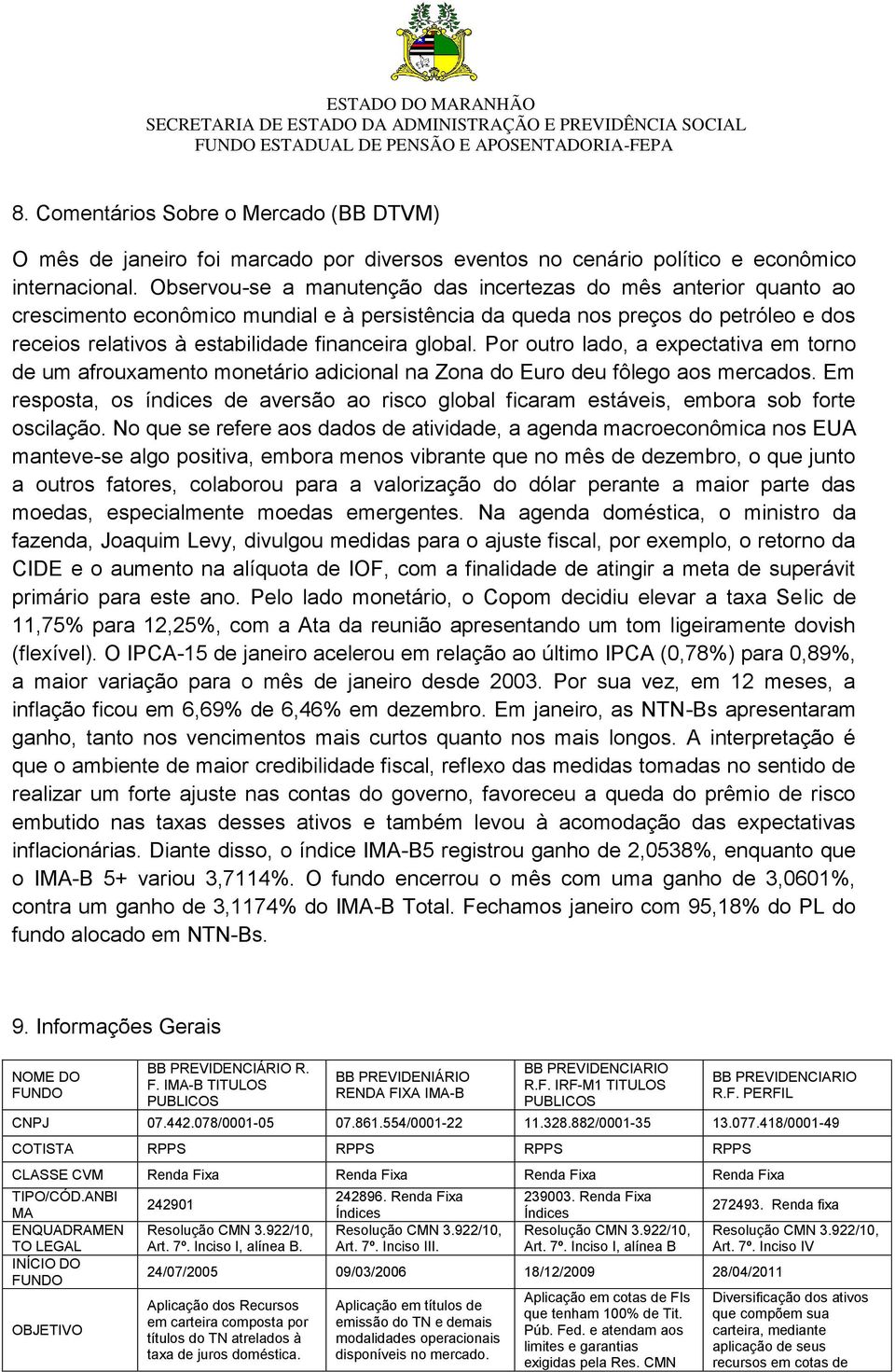 global. Por outro lado, a expectativa em torno de um afrouxamento monetário adicional na Zona do Euro deu fôlego aos mercados.