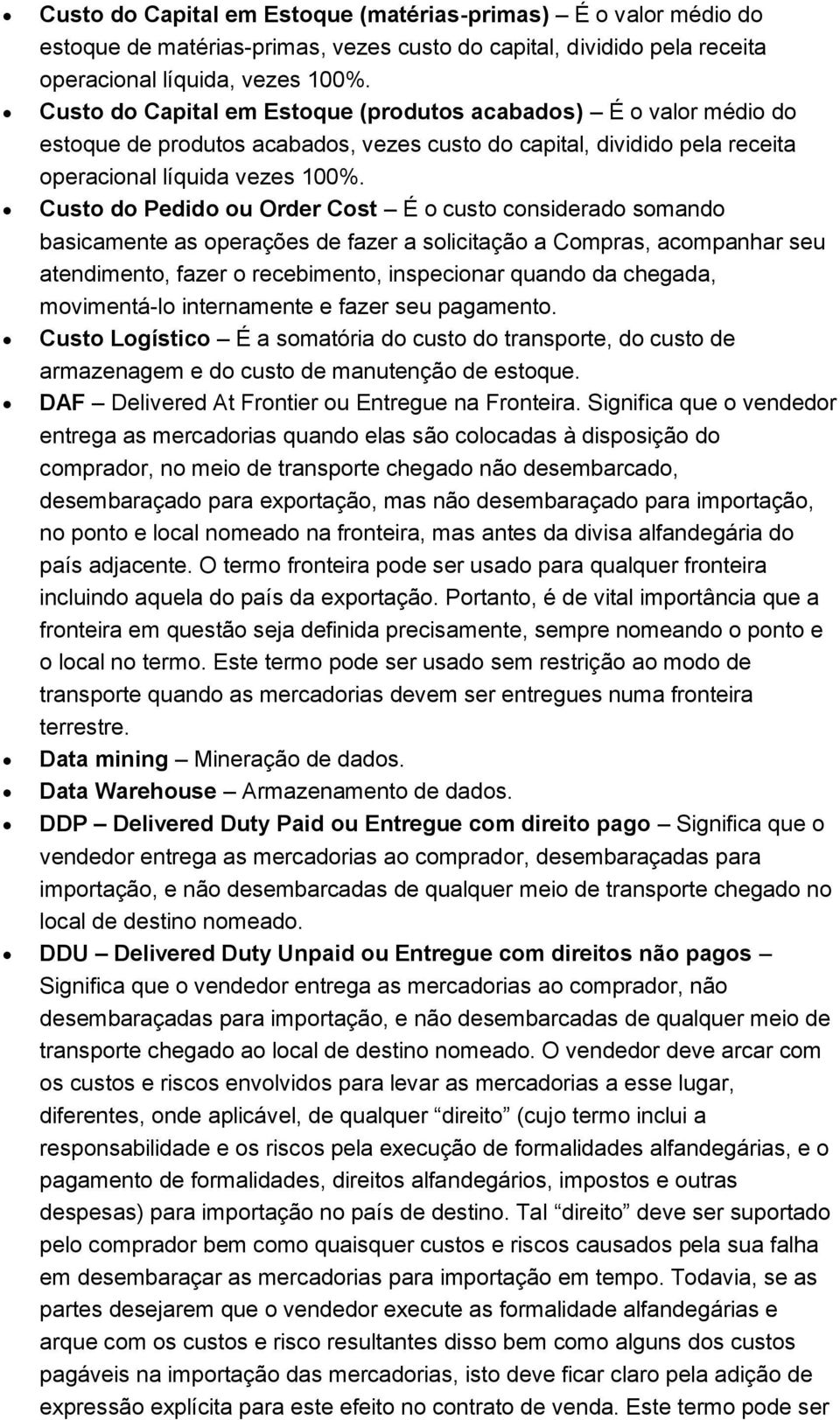 Custo do Pedido ou Order Cost É o custo considerado somando basicamente as operações de fazer a solicitação a Compras, acompanhar seu atendimento, fazer o recebimento, inspecionar quando da chegada,