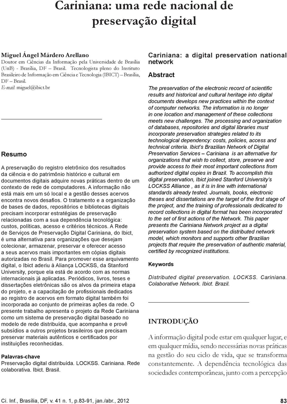 br Resumo A preservação do registro eletrônico dos resultados da ciência e do patrimônio histórico e cultural em documentos digitais adquire novas práticas dentro de um contexto de rede de