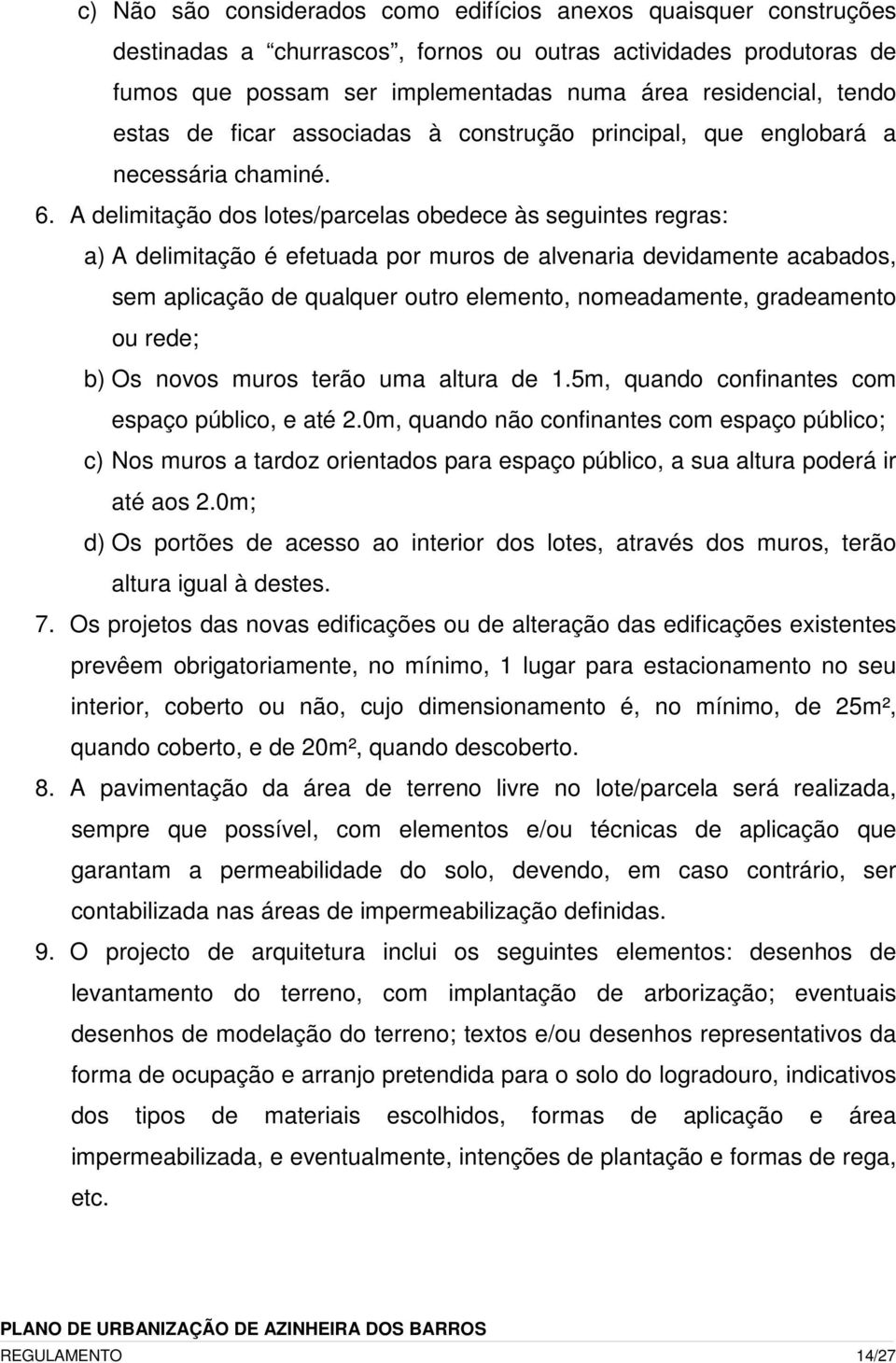 A delimitação dos lotes/parcelas obedece às seguintes regras: a) A delimitação é efetuada por muros de alvenaria devidamente acabados, sem aplicação de qualquer outro elemento, nomeadamente,