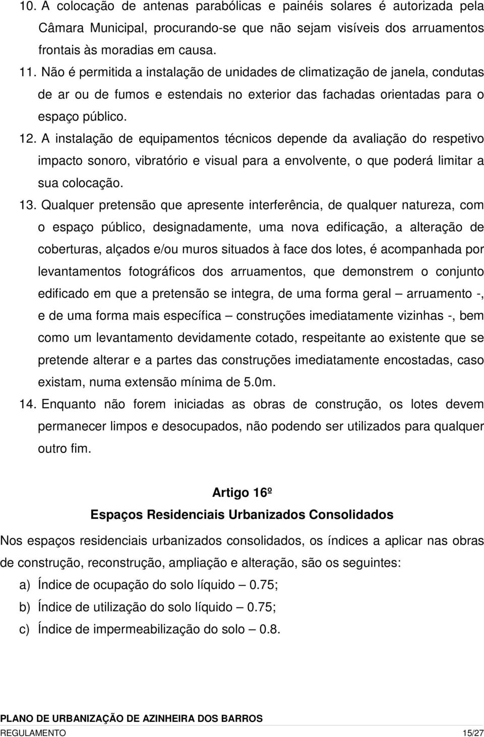 A instalação de equipamentos técnicos depende da avaliação do respetivo impacto sonoro, vibratório e visual para a envolvente, o que poderá limitar a sua colocação. 13.