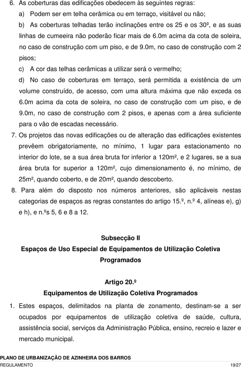 0m, no caso de construção com 2 pisos; c) A cor das telhas cerâmicas a utilizar será o vermelho; d) No caso de coberturas em terraço, será permitida a existência de um volume construído, de acesso,