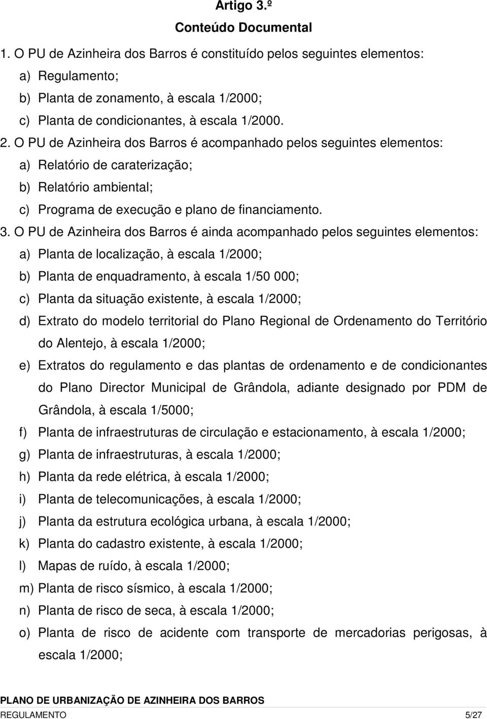 O PU de Azinheira dos Barros é acompanhado pelos seguintes elementos: a) Relatório de caraterização; b) Relatório ambiental; c) Programa de execução e plano de financiamento. 3.