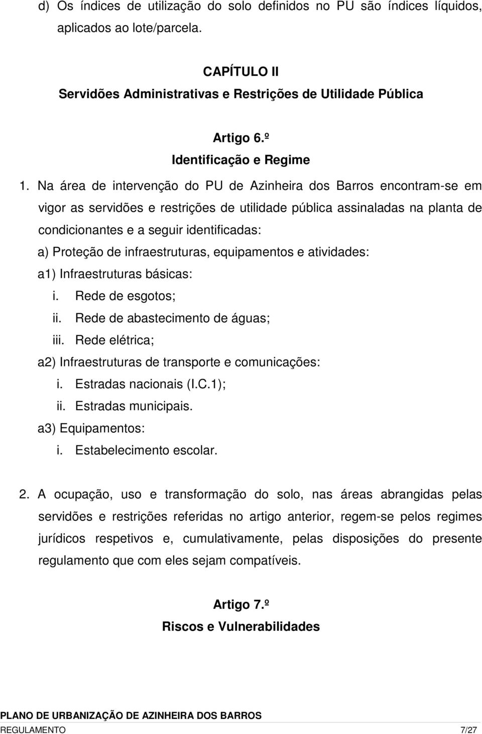 Na área de intervenção do PU de Azinheira dos Barros encontram-se em vigor as servidões e restrições de utilidade pública assinaladas na planta de condicionantes e a seguir identificadas: a) Proteção