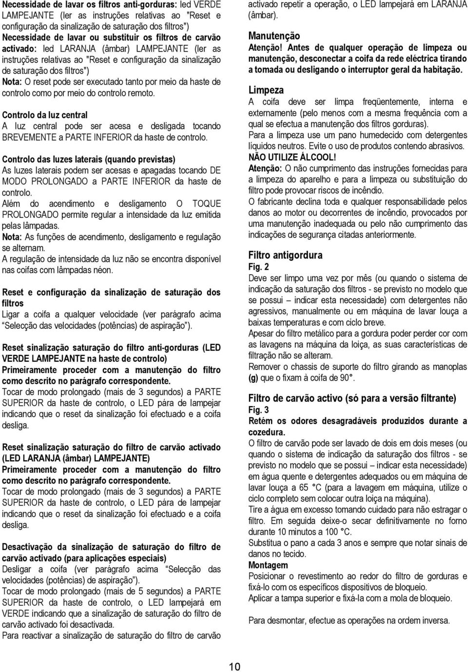 por meio da haste de controlo como por meio do controlo remoto. Controlo da luz central A luz central pode ser acesa e desligada tocando BREVEMENTE a PARTE INFERIOR da haste de controlo.