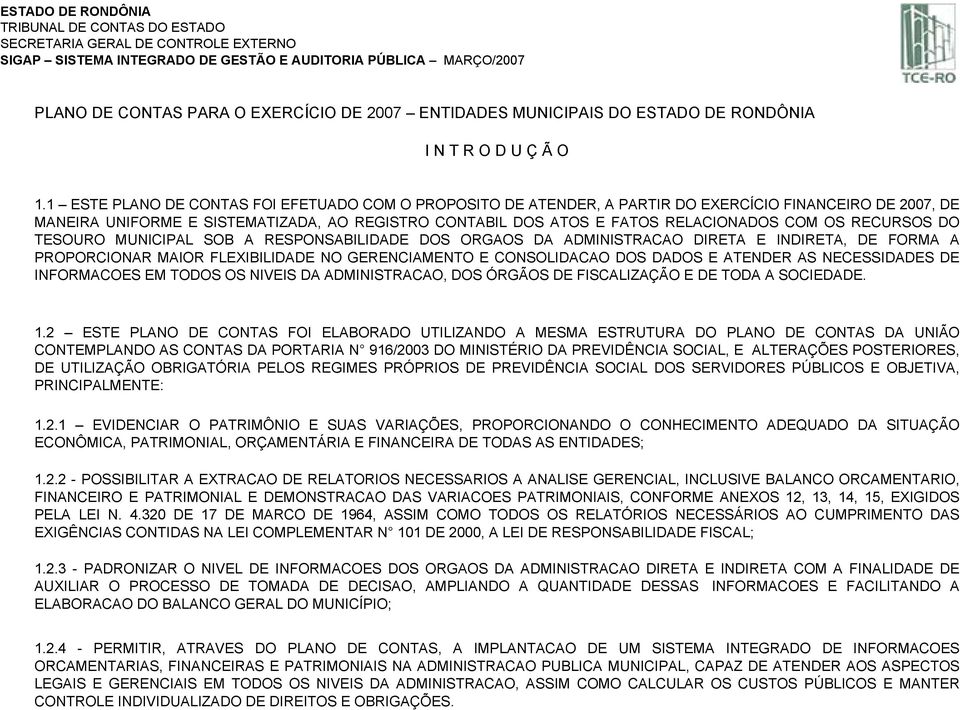 OS RECURSOS DO TESOURO MUNICIPAL SOB A RESPONSABILIDADE DOS ORGAOS DA ADMINISTRACAO DIRETA E INDIRETA, DE FORMA A PROPORCIONAR MAIOR FLEXIBILIDADE NO GERENCIAMENTO E CONSOLIDACAO DOS DADOS E ATENDER