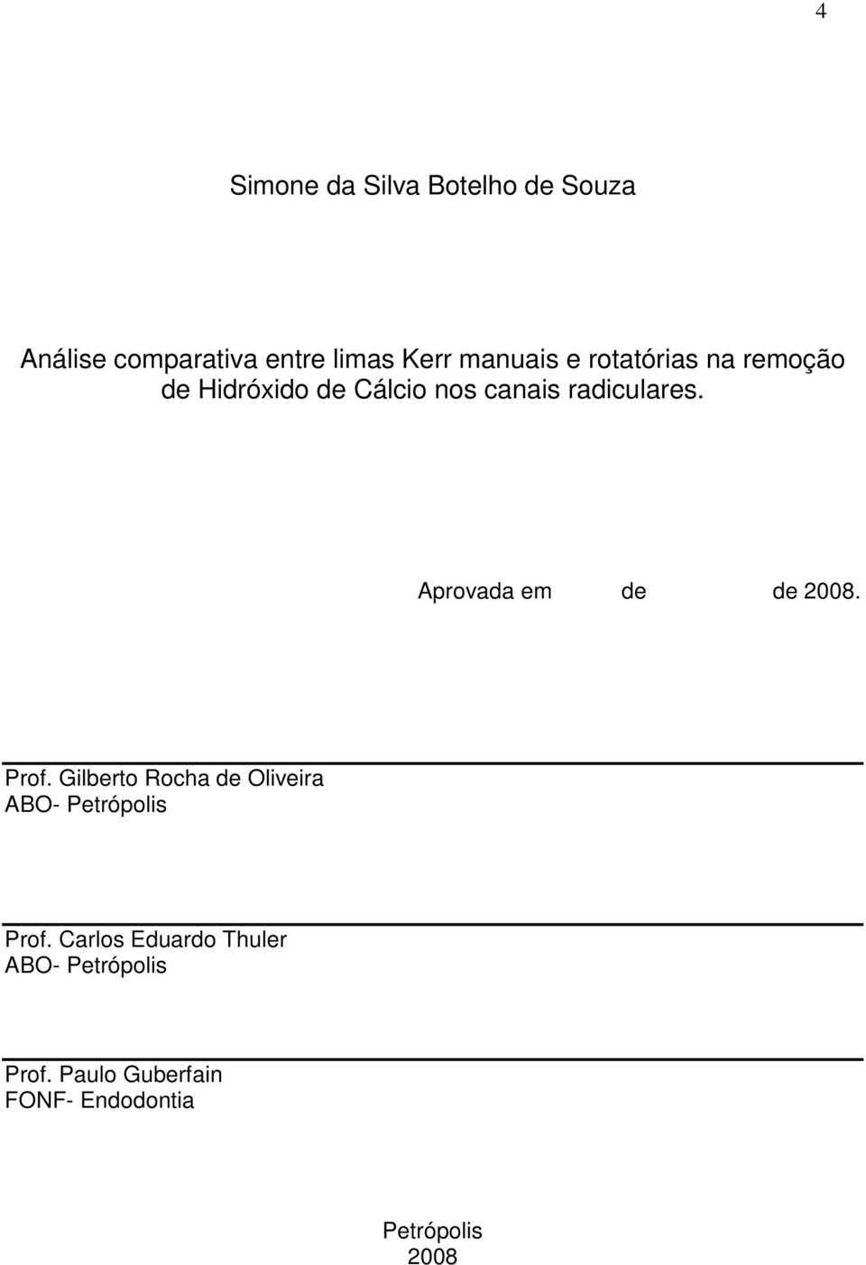 Aprovada em de de 2008. Prof. Gilberto Rocha de Oliveira ABO- Petrópolis Prof.