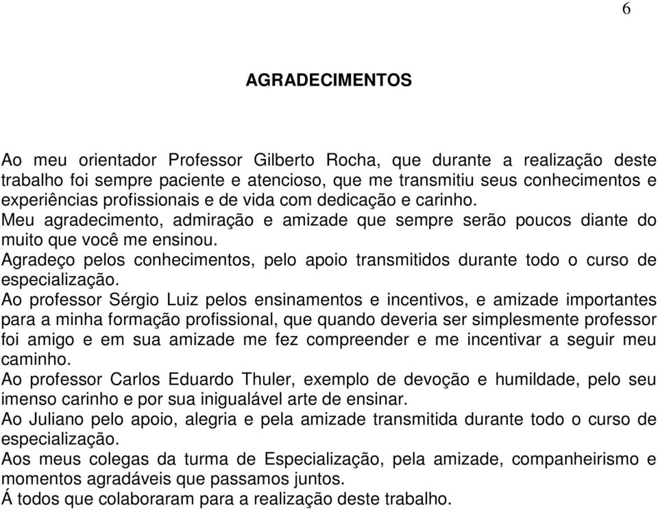 Agradeço pelos conhecimentos, pelo apoio transmitidos durante todo o curso de especialização.