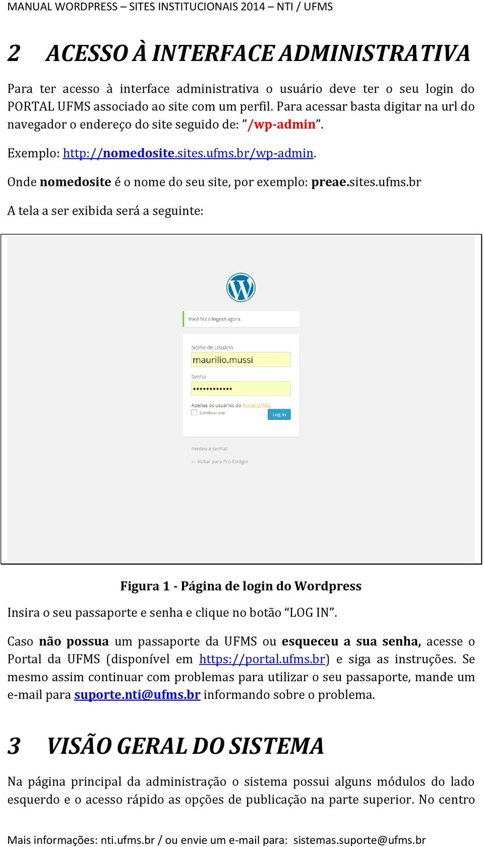 sites.ufms.br A tela a ser exibida será a seguinte: Figura 1 - Página de login do Wordpress Insira o seu passaporte e senha e clique no botão LOG IN.