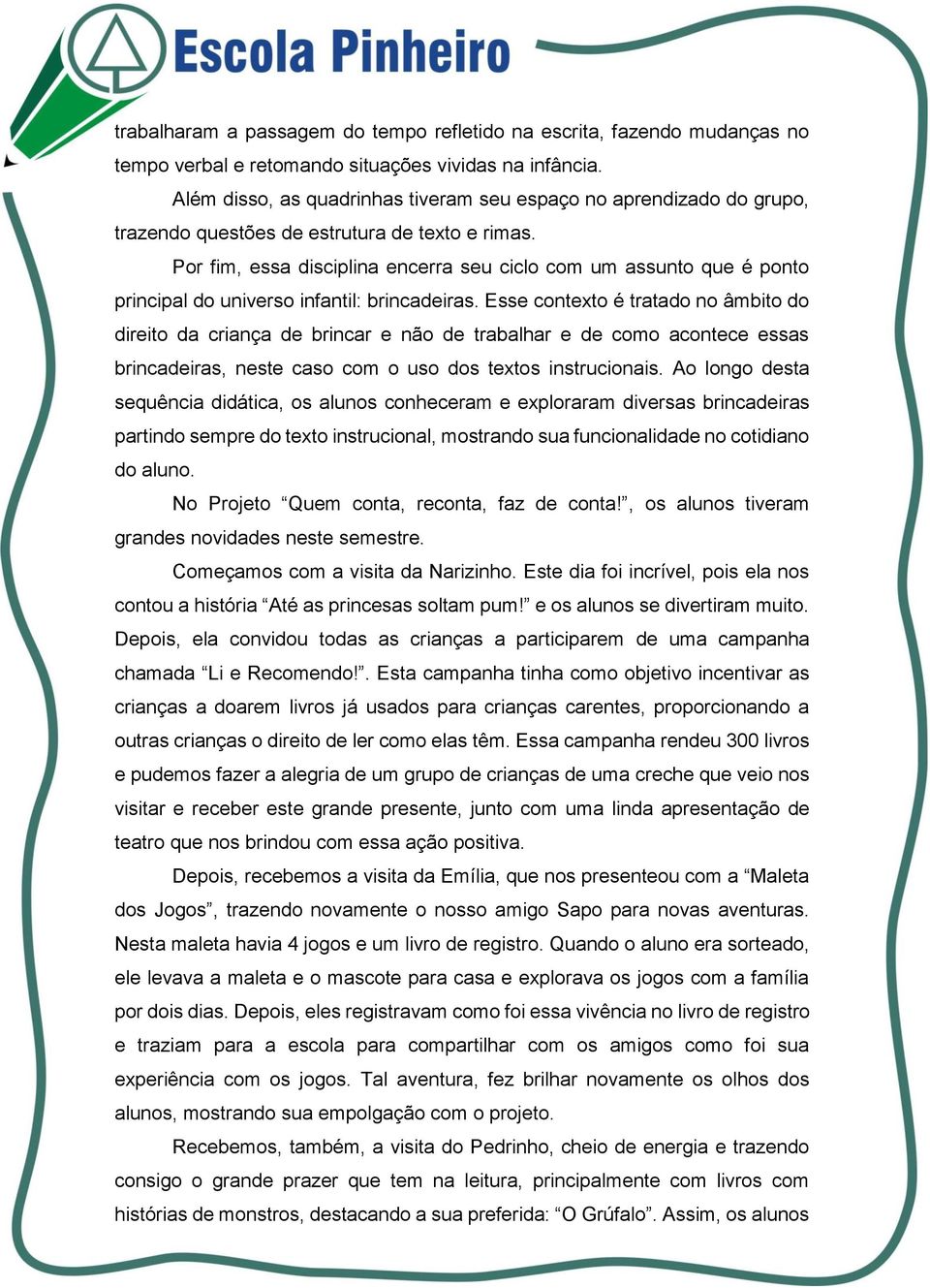 Por fim, essa disciplina encerra seu ciclo com um assunto que é ponto principal do universo infantil: brincadeiras.